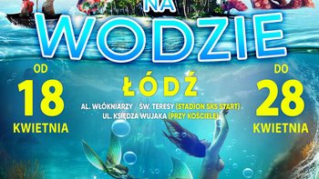 - Cyrk na Wodzie - Waterland Wyspa Fantazji w Łodzi!