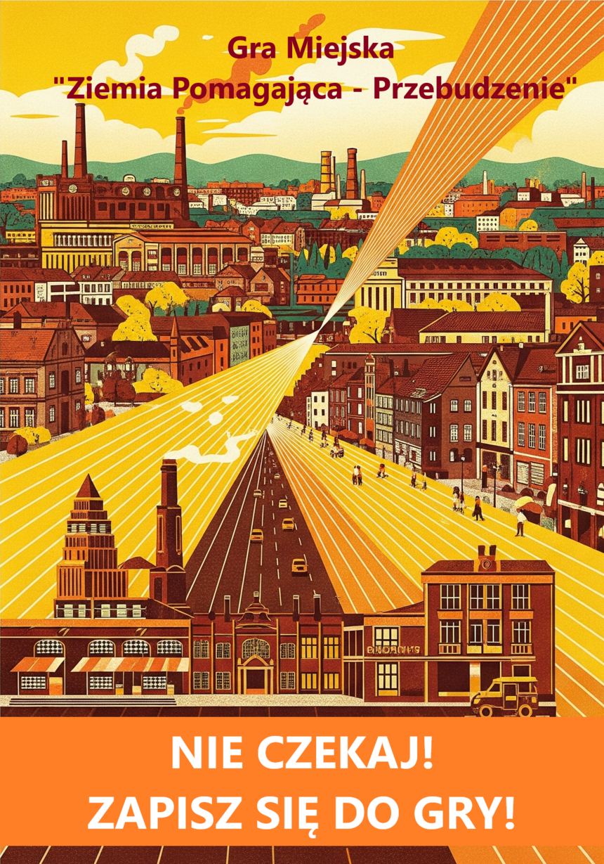 Kolorowy obrazek przedstawiający zabudowę kamienic i fabryk. W dolnej części obrazka napis Nie czekaj! Zapisz się do gry! Na górze obrazka Napis Gra Miejska "Ziemia Pomagająca - Przebudzenie" To już jutro! Nie czekaj! Dołącz już dziś! Kolorystyka obraska to kolory brązowy, pomarańczowy, żółty zielony