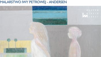Grafika promująca wydarzenie: „Błyszczeć nad materią” - malarstwo Iwy Petrowej-Andersen - wystawa w Muzeum Miasta Łodzi -  mat. pras. Muzeum Miasta Łodzi