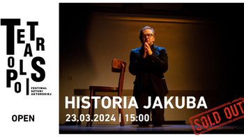  - TEATROPOLIS 2024 - Spektakl: „Historia Jakuba” Kategoria Open