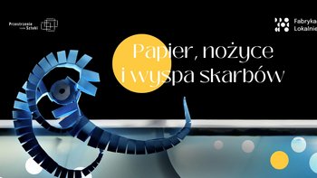  -  Papier, nożyce i wyspa skarbów | spektakl dla dzieci w Fabryce Sztuki