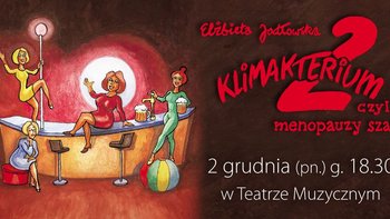  -  Spektakl gościnny: "Klimakterium 2 czyli Menopauzy Szał" w Teatrze Muzycznym