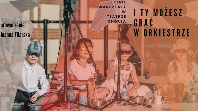  - I TY MOŻESZ GRAĆ W ORKIESTRZE - letnie warsztaty dla dzieci w Teatrze CHOREA