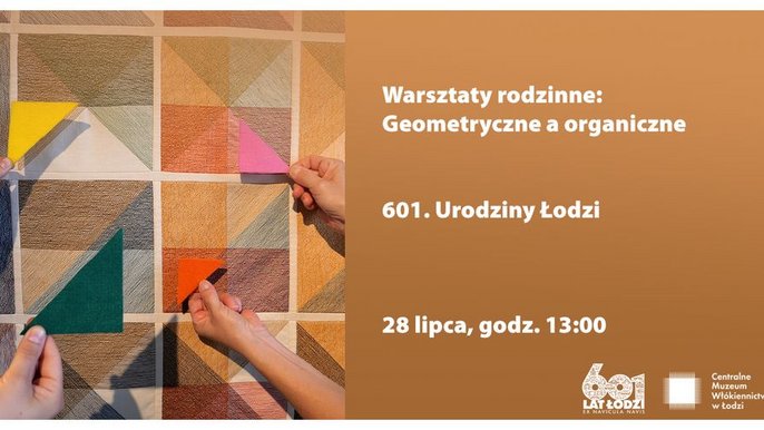  - Warsztaty rodzinne: Geometryczne a organiczne na 601. Urodzin Łodzi w Centralnym Muzeum Włókiennictwa