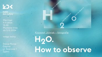  -  Otwarcie wystawy fotografii "H2O - How To Observe" Krzysztofa Jóźwiaka w Stacji Nowa Gdynia