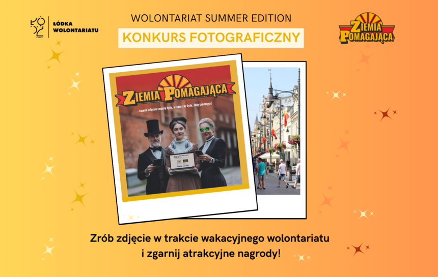 Na obrazku znajduje się kolorowy plakat promujący konkurs fotograficzny „Wolontariat Summer Edition – Konkurs Fotograficzny”. Tło plakatu jest w odcieniach pomarańczowego i żółtego, z drobnymi gwiazdkami i efektami świetlnymi. W centralnej części plakatu widoczne są dwa zdjęcia ujęte w ramki przypominające zdjęcia z aparatu typu Polaroid: Pierwsze zdjęcie (z lewej) przedstawia trzy osoby ubrane w kostiumy – dwie z nich mają cylindry i garnitury w stylu retro, a trzecia osoba trzyma otwartego laptopa z napisem „Ziemia Pomagająca”. Drugie zdjęcie (z prawej) pokazuje przechodniów i miejską zabudowę. W lewym górnym rogu znajduje się logo Łódki Wolontariatu. Z prawej strony napis Ziemia Pomagająca. Na dole plakatu jest informacja „Zrób zdjęcie w trakcie wakacyjnego wolontariatu i zgarnij atrakcyjne nagrody!” 