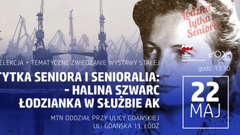  -  Tytka Seniora i Senioralia z Muzeum Tradycji Niepodległościowych - „Halina Szwarc. Łodzianka w służbie AK”