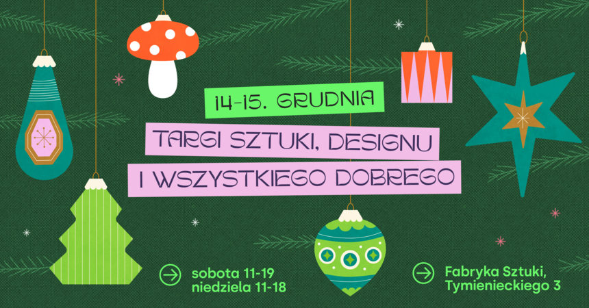 Świąteczne Sztuki. Targi Sztuki, Designu i wszystkiego dobrego | targi w Fabryce Sztuki