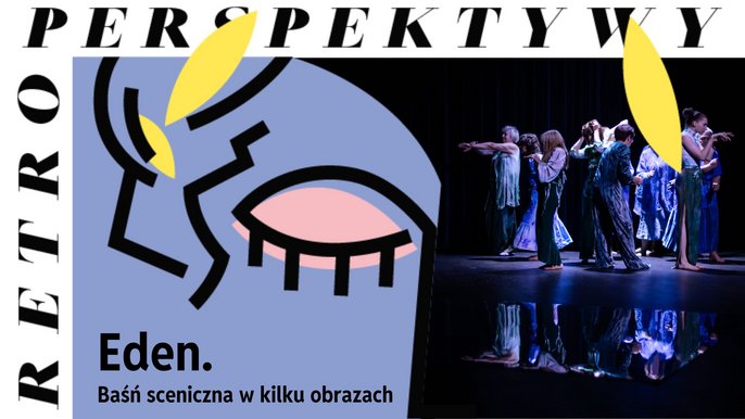  - RPS 2024: Eden. Baśń sceniczna w kilku obrazach | spektakl Teatru CHOREA w Fabryce Sztuki