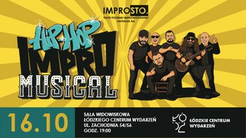  -  IMPROSTO. TEATR PIOSENKI IMPROWIZOWANEJ ZAPRASZA NA HIP HOP IMPRO MUSICAL 16.10 SALA WIDOWISKOWA ŁÓDZKIEGO CENTRUM WYDARZEŃ UL. ZACHODNIA 54/56 GODZ. 19:00 ŁÓDZKIE CENTRUM WYDARZEŃ