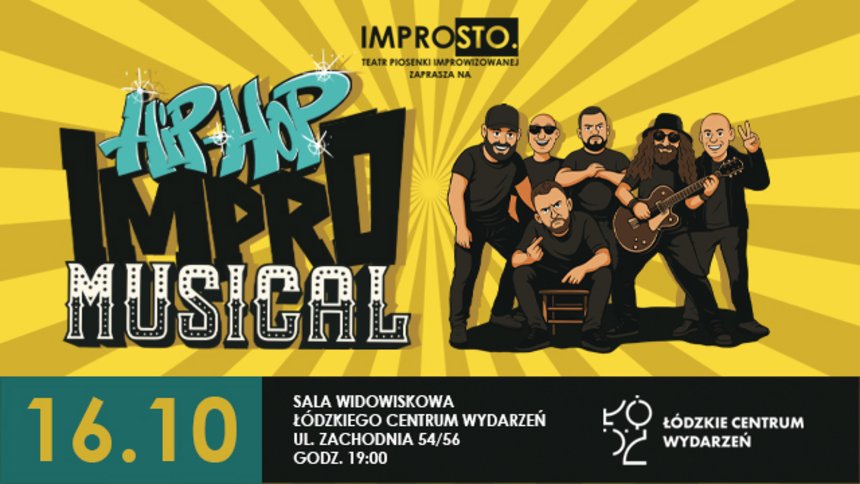 IMPROSTO. TEATR PIOSENKI IMPROWIZOWANEJ ZAPRASZA NA HIP HOP IMPRO MUSICAL 16.10 SALA WIDOWISKOWA ŁÓDZKIEGO CENTRUM WYDARZEŃ UL. ZACHODNIA 54/56 GODZ. 19:00 ŁÓDZKIE CENTRUM WYDARZEŃ