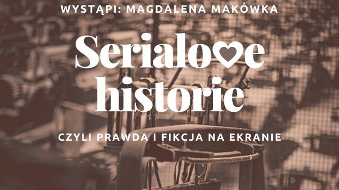 Serialove historie, czyli prawda i fikcja na ekranie w Muzeum Fabryki 