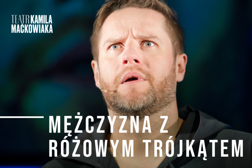 "Mężczyzna z różowym trójkątem" Pożegnanie z tytułem! - spektakl Teatru Kamila Maćkowiaka
