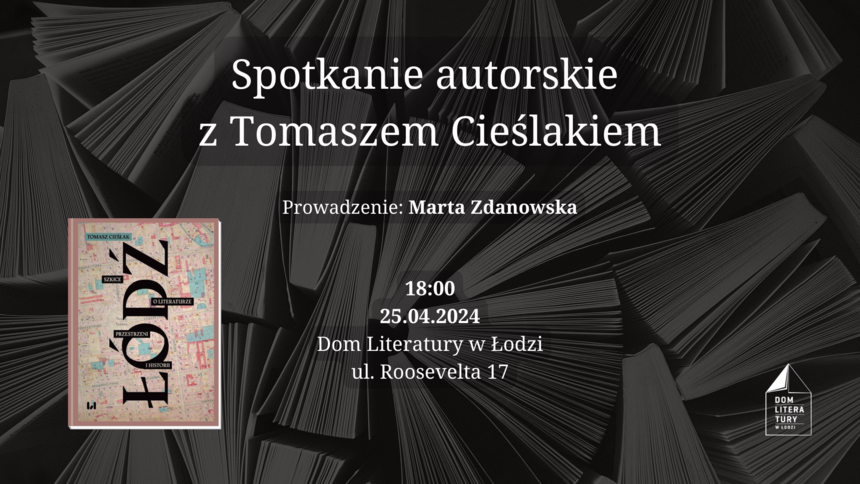 Spotkanie autorskie z Tomaszem Cieślakiem, autorem książki "Łódź. Szkice o literaturze, przestrzeni i historii" w Domu Literatury