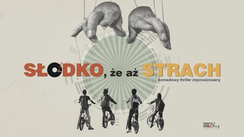  -  O! impro „Słodko, że aż strach” - komedia improwizowana (format No Exit) w Teatrze Małym