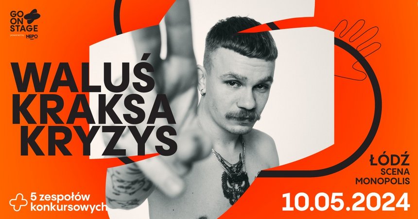 Go! On Stage Festival - eleminacje Łódź + koncert WaluśKraksaKryzys na Scenie Monopolis