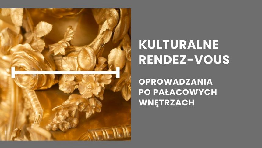 Zbliżenie na złocony, bogato zdobiony detal (prawdopodobnie fragment mebla, wazonu lub dekoracji) z motywami liści i kwiatów. Po prawej stronie, na szarym tle, znajduje się biały napis w języku polskim: "KULTURALNE RENDEZ-VOUS" i poniżej "OPROWADZANIA PO PAŁACOWYCH WNĘTRZACH".