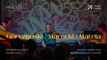  -  GMM (Górczyński - Marecki - Matela) | koncert w Fabryce Sztuki