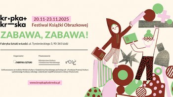  -  Festiwal Książki Obrazkowej Kropka+Kreska w Fabryce Sztuki: Zabawa, zabawa!