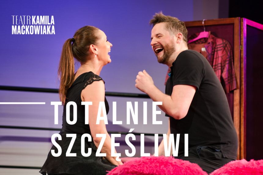 "Totalnie szczęśliwi" - spektakl Teatru Kamila Maćkowiaka