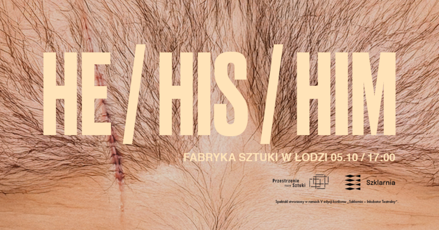 He / His / Him | premiera spektaklu w Fabryce Sztuki