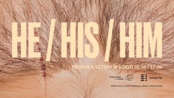  -  He / His / Him | premiera spektaklu w Fabryce Sztuki