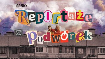  -  Reportaże z podwórek. Inspirowane Wańkowiczem w Miejskiej Strefie Kultury