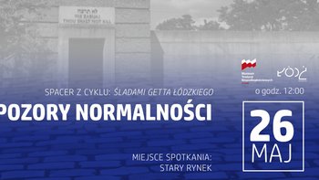 -  Spacer - Śladami getta łódzkiego. “Pozory normalności" z Muzeum Tradycji Niepodległościowych