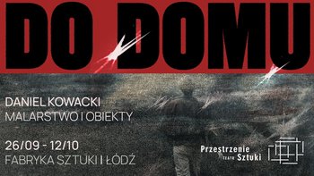  -  Do domu | wernisaż wystawy Daniela Kowackiego
