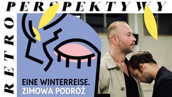  -  RPS 2024: EINE WIN­TER­RE­ISE / PO­DRÓŻ ZIMORA | polska premiera spektaklu w Fabryce Sztuki