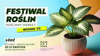  - Festiwal Roślin w EC1 - wielki market roślin w supercenach