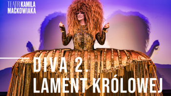  - "DIVA 2. Lament królowej" - spektakl Teatru Kamila Maćkowiaka