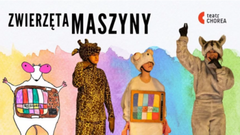  -  "Zwierzęta-Maszyny" Spektakl Dziecięcej Grupy Teatralnej CHOREA