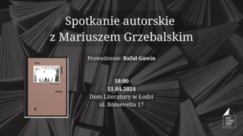  -  Spotkanie autorskie z Mariuszem Grzebalskim, autorem książki „Tylko kanarek widział” w Domu Literatury