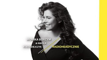Grafika promująca wydarzenie: Monika Borzym & Nikola Kołodziejczyk - Radioheadycznie - koncert w Wytwórni  -  mat. pras. Wytwórnia