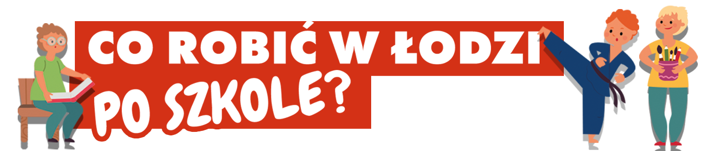 Co robić po szkole w Łodzi