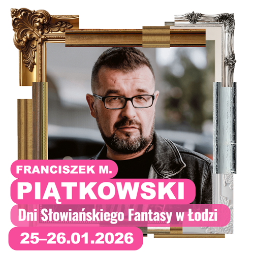  Franciszek M. Piątkowski Dni Słowiańskiego Fantasy w Łodzi 25–26 stycznia 2026 przejdź do informacji o wydarzeniu